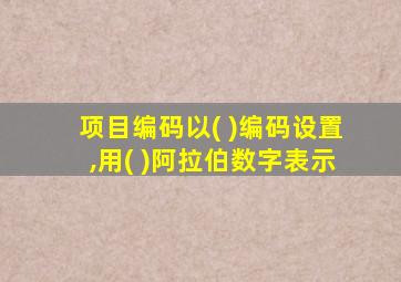 项目编码以( )编码设置,用( )阿拉伯数字表示